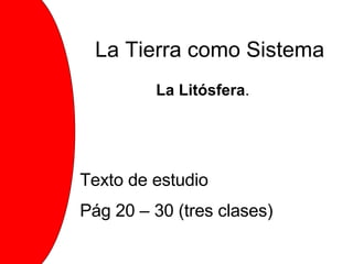 La Tierra como Sistema La Litósfera . Texto de estudio Pág 20 – 30 (tres clases) 