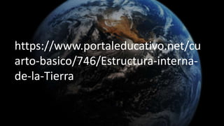 https://www.portaleducativo.net/cu
arto-basico/746/Estructura-interna-
de-la-Tierra
 
