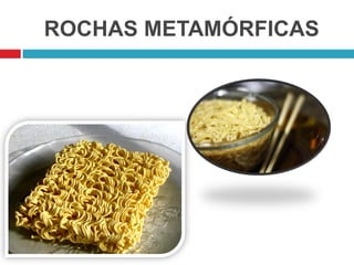 ROCHAS METAMÓRFICAS
 