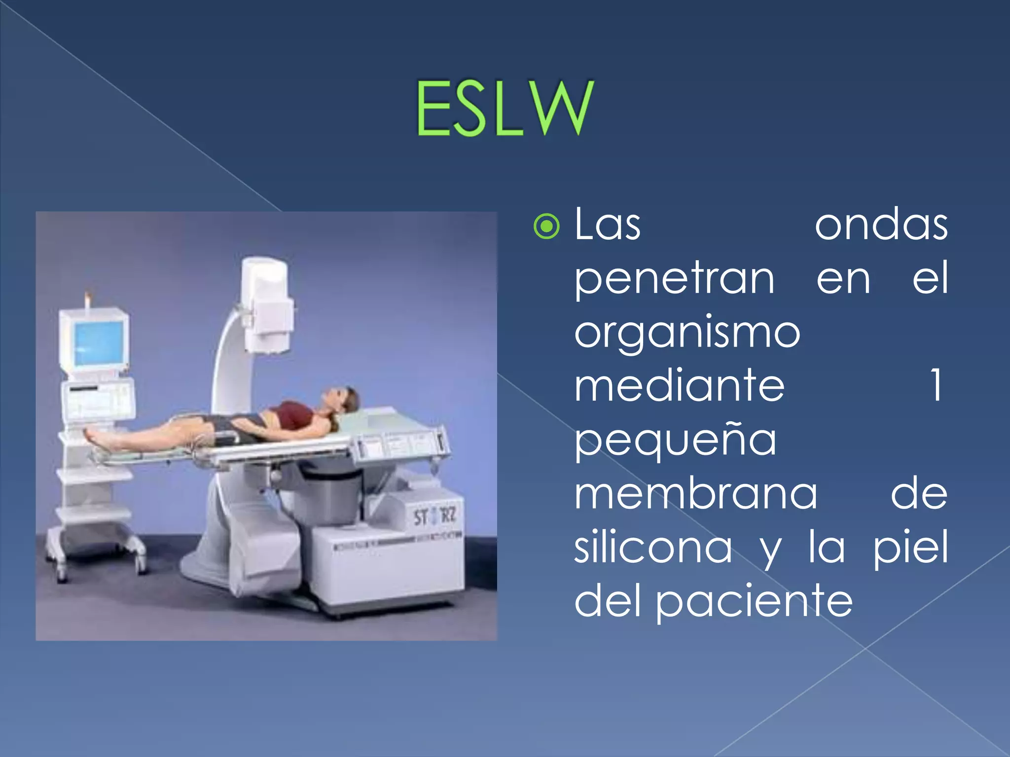 ESLWLas ondas penetran en el organismo mediante 1 pequeña membrana de silicona y la piel del paciente