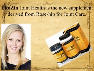 LitoZin Joint Health is the new supplement
   derived from Rose-hip for Joint Care.
 
