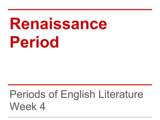 Renaissance
Period


Periods of English Literature
Week 4
 