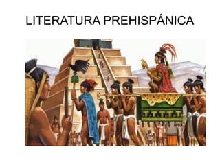 LITERATURA PREHISPÁNICA
 