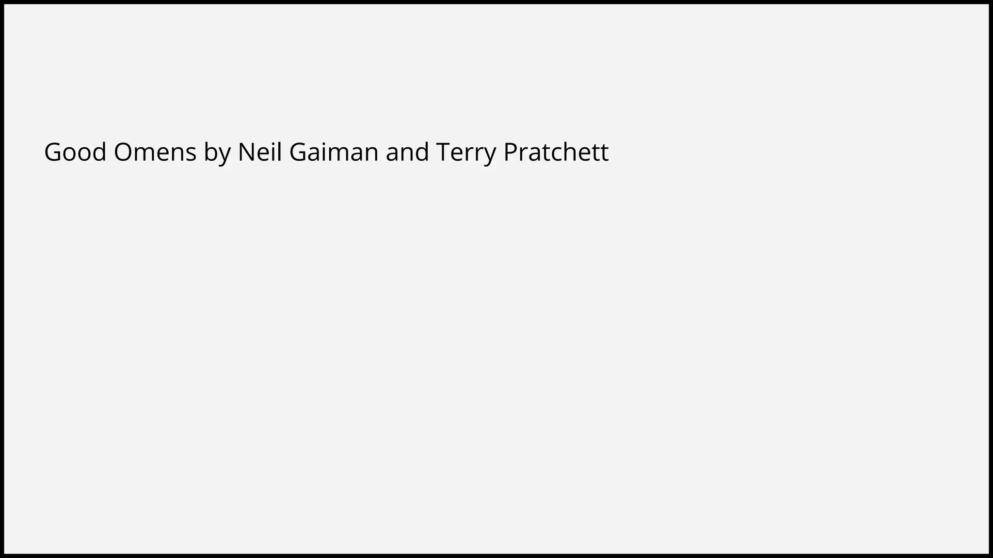 Good Omens by Neil Gaiman and Terry Pratchett
 