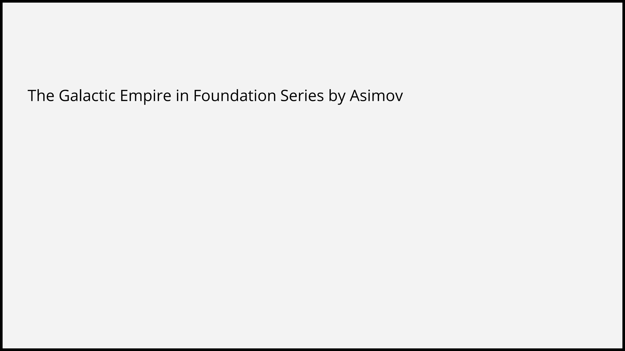 The Galactic Empire in Foundation Series by Asimov
 