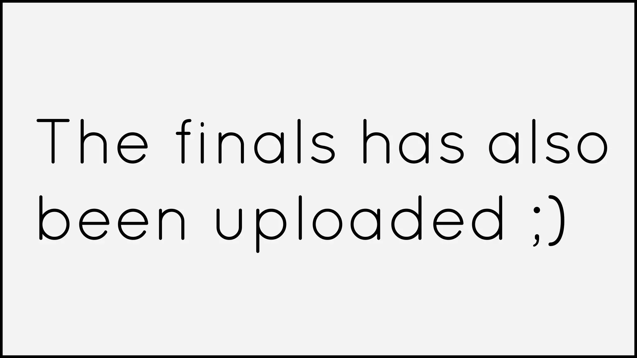 The finals has also
been uploaded ;)
 