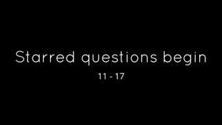 Starred questions begin
11 - 17
 