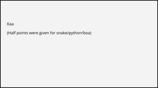 Kaa
(Half points were given for snake/python/boa)
 