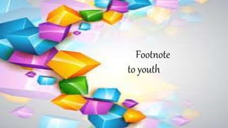 Footnote
to youth
 