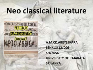 Neo classical literature
A.M.CK.ABEYSEKARA
SSH/11/12/006
SH/2656
UNIVERSITY OF RAJARATA
SRILANKA
 
