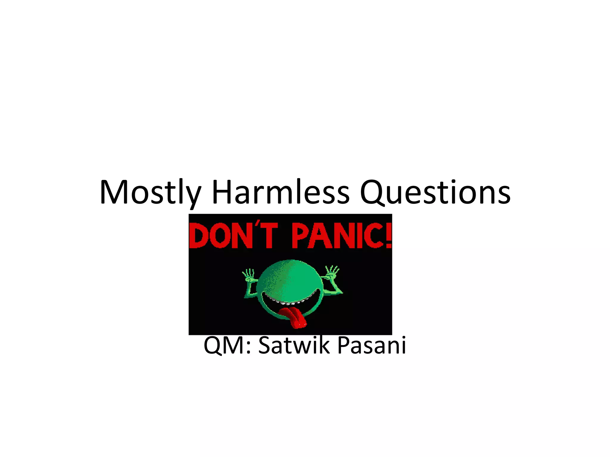 Mostly Harmless Questions
QM: Satwik Pasani
 