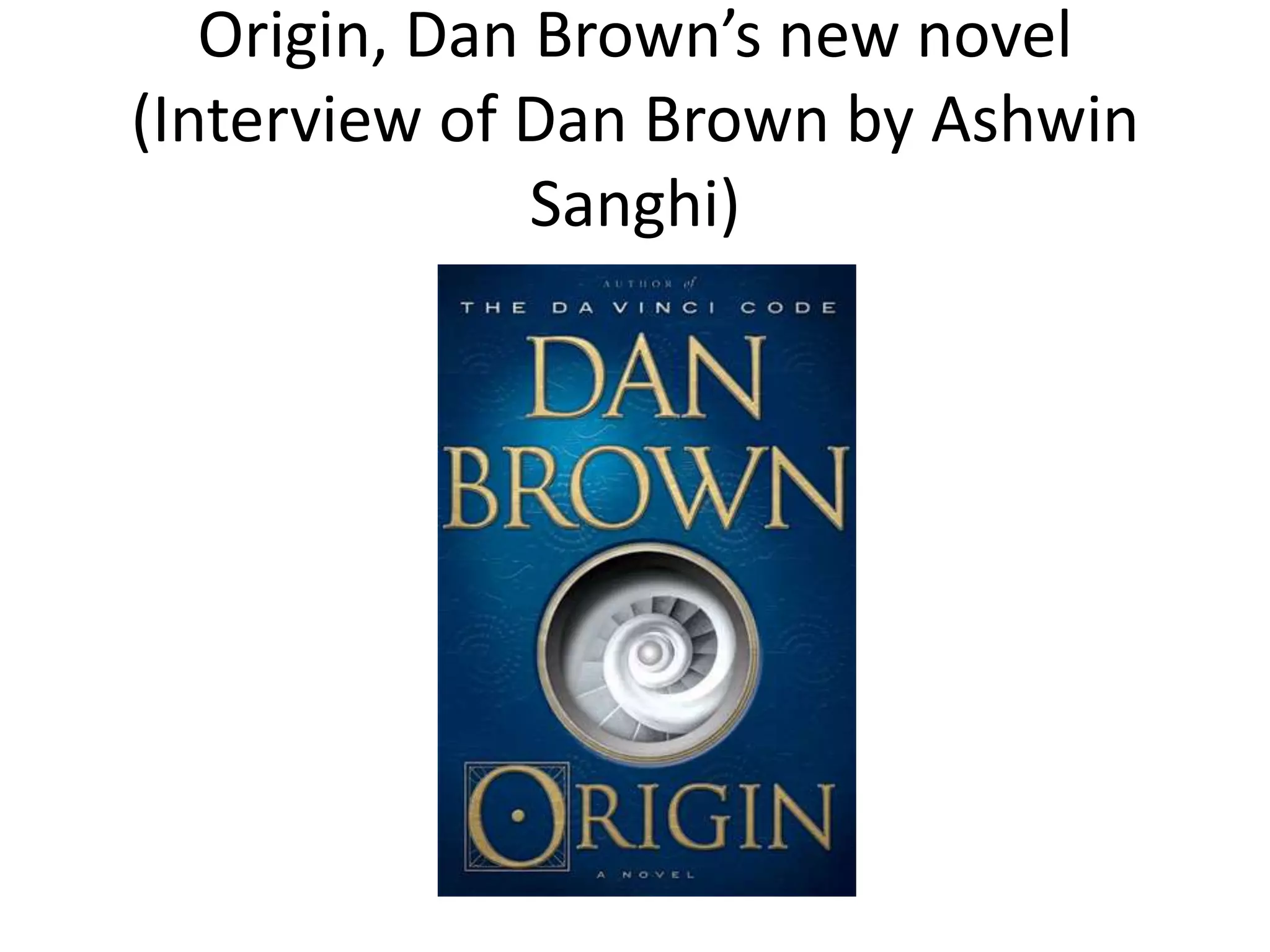 Origin, Dan Brown’s new novel
(Interview of Dan Brown by Ashwin
Sanghi)
 