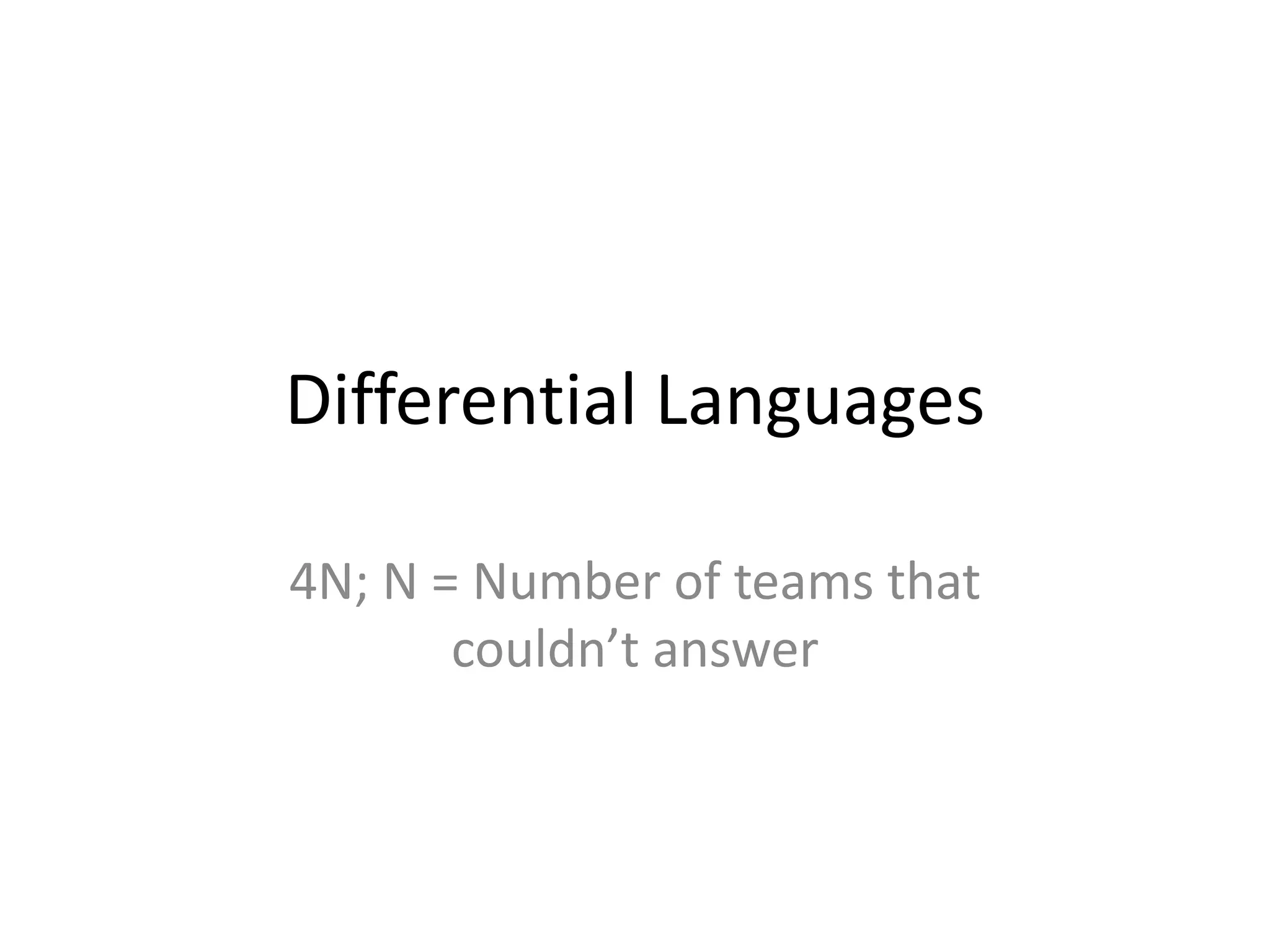 Differential Languages
4N; N = Number of teams that
couldn’t answer
 