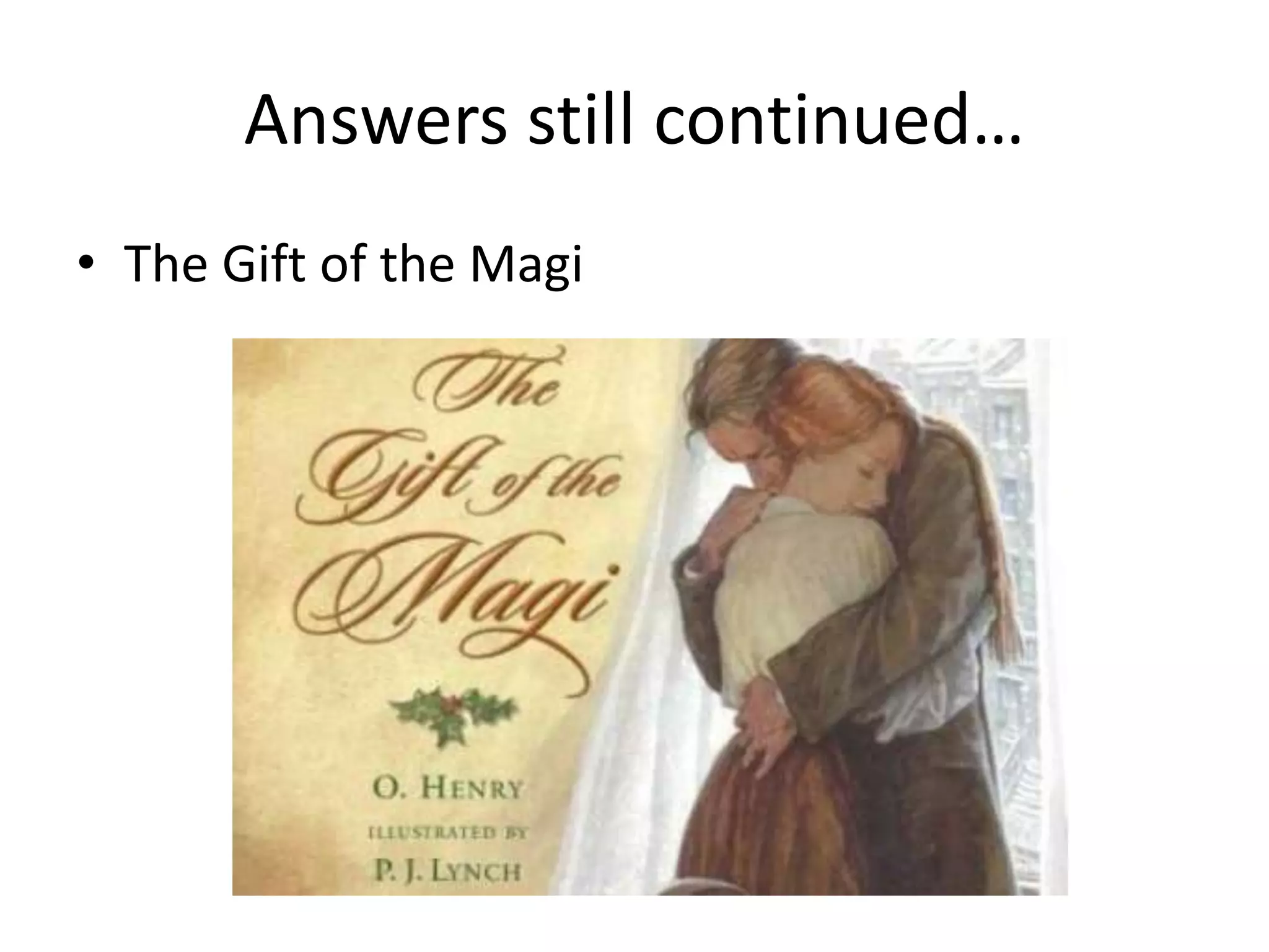 Answers still continued…
• The Gift of the Magi
 