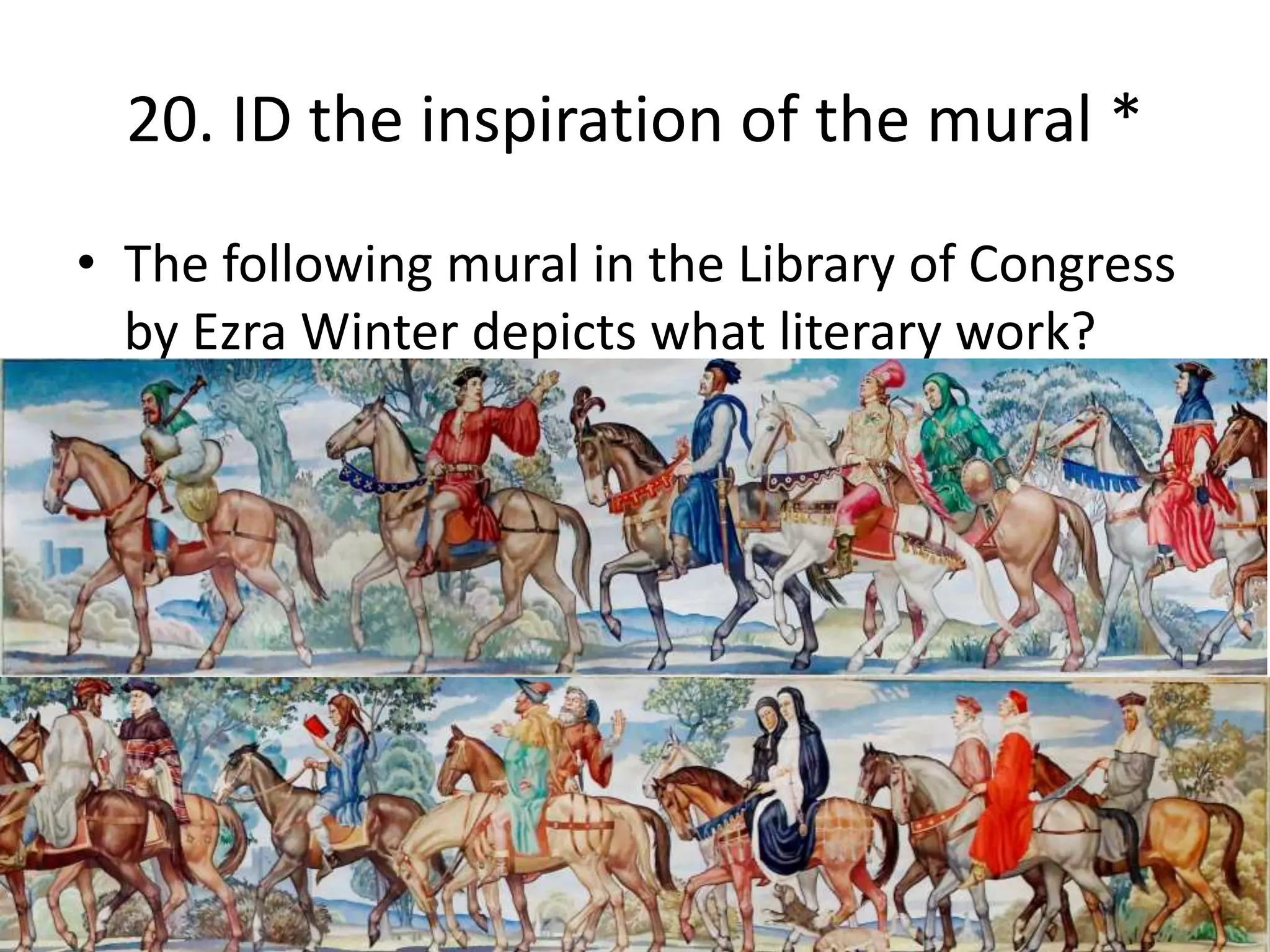 20. ID the inspiration of the mural *
• The following mural in the Library of Congress
by Ezra Winter depicts what literary work?
 