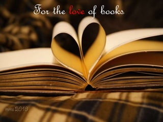 For the love of books
 