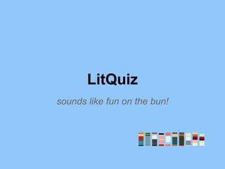 sounds like fun on the bun!
LitQuiz
 