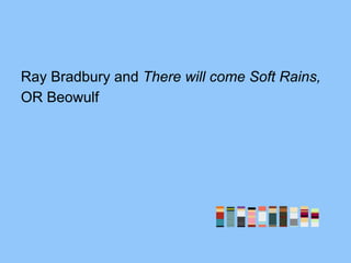 Ray Bradbury and There will come Soft Rains,
OR Beowulf
 
