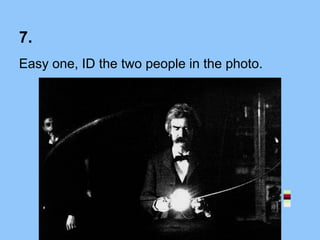 7.
Easy one, ID the two people in the photo.
 