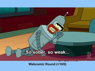 Webcomic Round (+10/0)
 