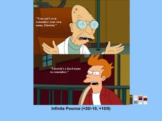 Infinite Pounce (+20/-10, +10/0)
 