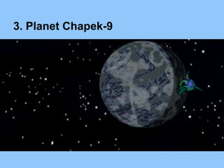 3. Planet Chapek-9
 