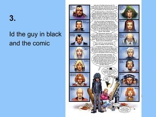 3.
Id the guy in black
and the comic
 