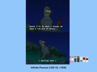 Infinite Pounce (+20/-10, +10/0)
 