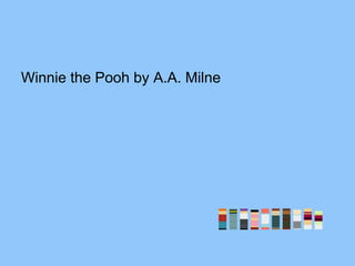 Winnie the Pooh by A.A. Milne
 