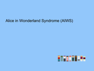 Alice in Wonderland Syndrome (AIWS)
 