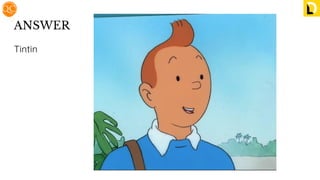 ANSWER
Tintin
 