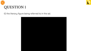 QUESTION 1
ID the literary ﬁgure being referred to in the ad.
 