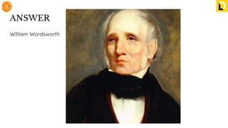ANSWER
William Wordsworth
 