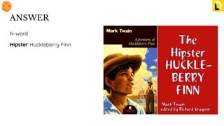 ANSWER
N-word
Hipster Huckleberry Finn
 