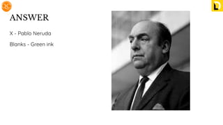 ANSWER
X - Pablo Neruda
Blanks - Green ink
 