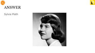 ANSWER
Sylvia Plath
 