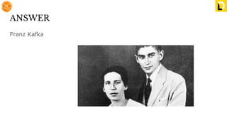 ANSWER
Franz Kafka
 