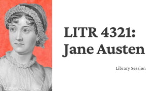 LITR 4321:
Jane Austen
Library Session
 