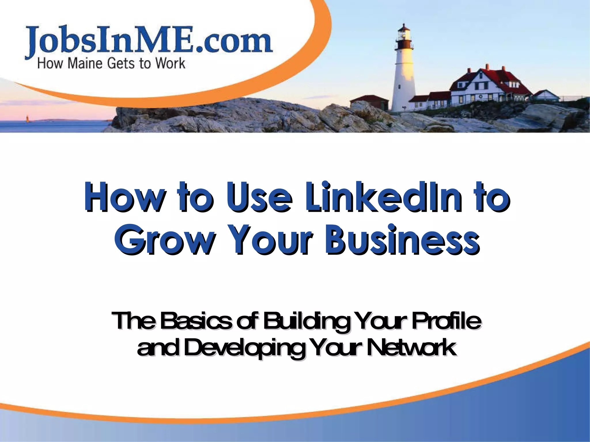 How to Use LinkedIn to Grow Your Business The Basics of Building Your Profile and Developing Your Network 