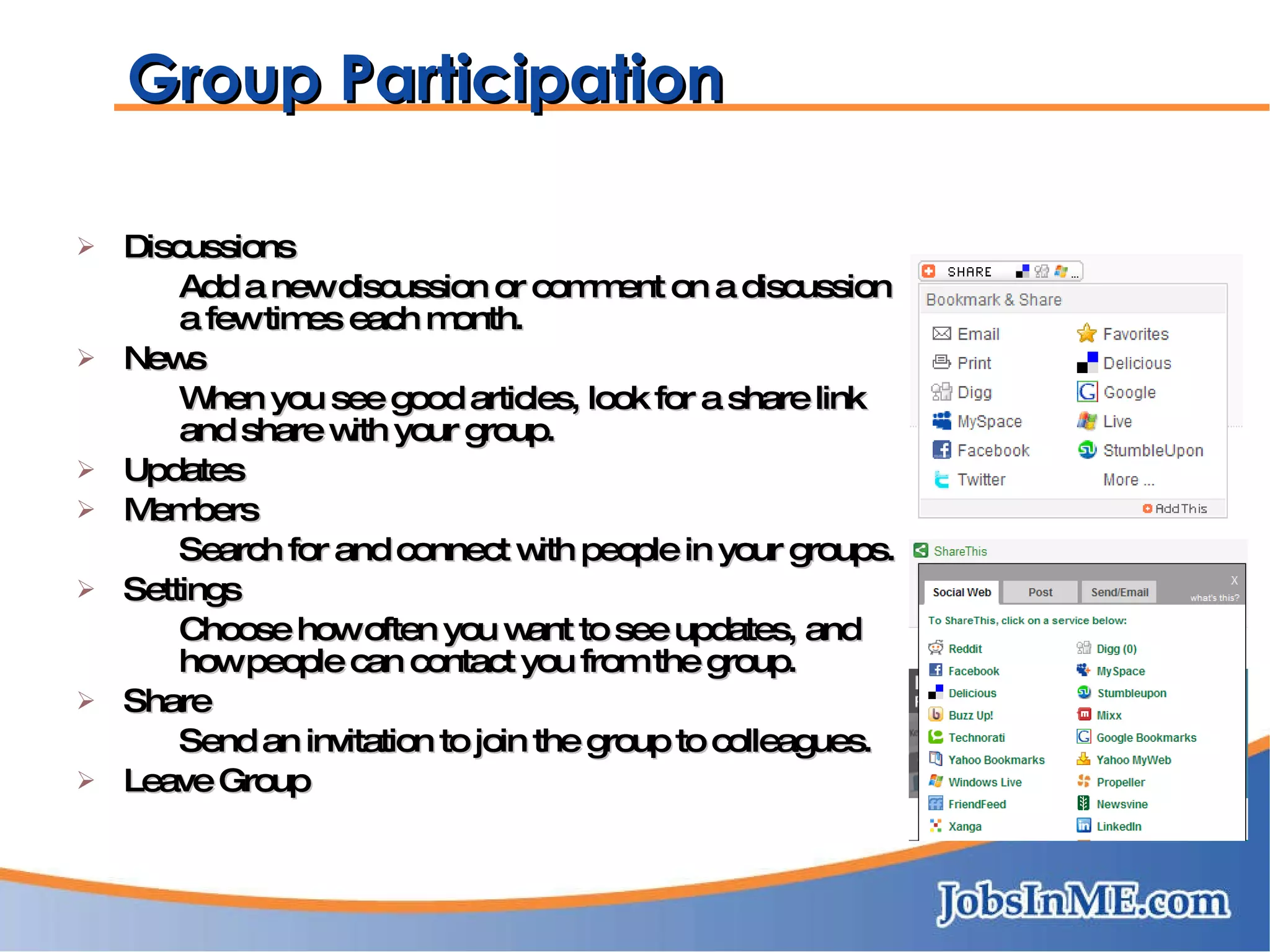 Group Participation Discussions Add a new discussion or comment on a discussion a few times each month. News When you see good articles, look for a share link and share with your group.  Updates Members Search for and connect with people in your groups. Settings Choose how often you want to see updates, and how people can contact you from the group. Share Send an invitation to join the group to colleagues. Leave Group 