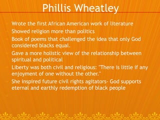 <ul><li>Wrote the first African American work of literature </li></ul><ul><li>Showed religion more than politics </li></ul...