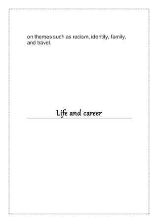 on themes such as racism, identity, family,
and travel.
Life and career
 