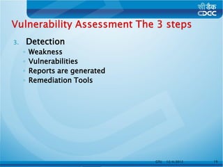 3.       Detection
     ◦   Weakness
     ◦   Vulnerabilities
     ◦   Reports are generated
     ◦   Remediation Tools




                                 GTU   12/4/2012   19
 