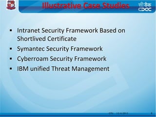  Intranet Security Framework Based on
  Shortlived Certificate
 Symantec Security Framework
 Cyberroam Security Framework
 IBM unified Threat Management




                                GTU   12/4/2012   8
 