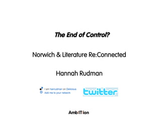 The End of Control?

Norwich & Literature Re:Connected

        Hannah Rudman
 