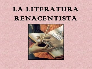 LA LITERATURA
RENACENTISTA
 