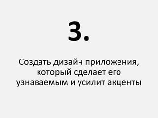 Создать дизайн приложения,
который сделает его
узнаваемым и усилит акценты
3.
 