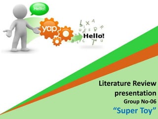 Literature Review
presentation
Group No-06
“Super Toy”
 
