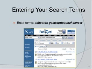 62
Entering Your Search Terms
 Enter terms: asbestos gastrointestinal cancer
 