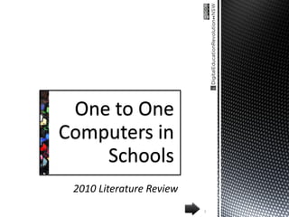 One to One
Computers in
    Schools
 2010 Literature Review
                          1
 